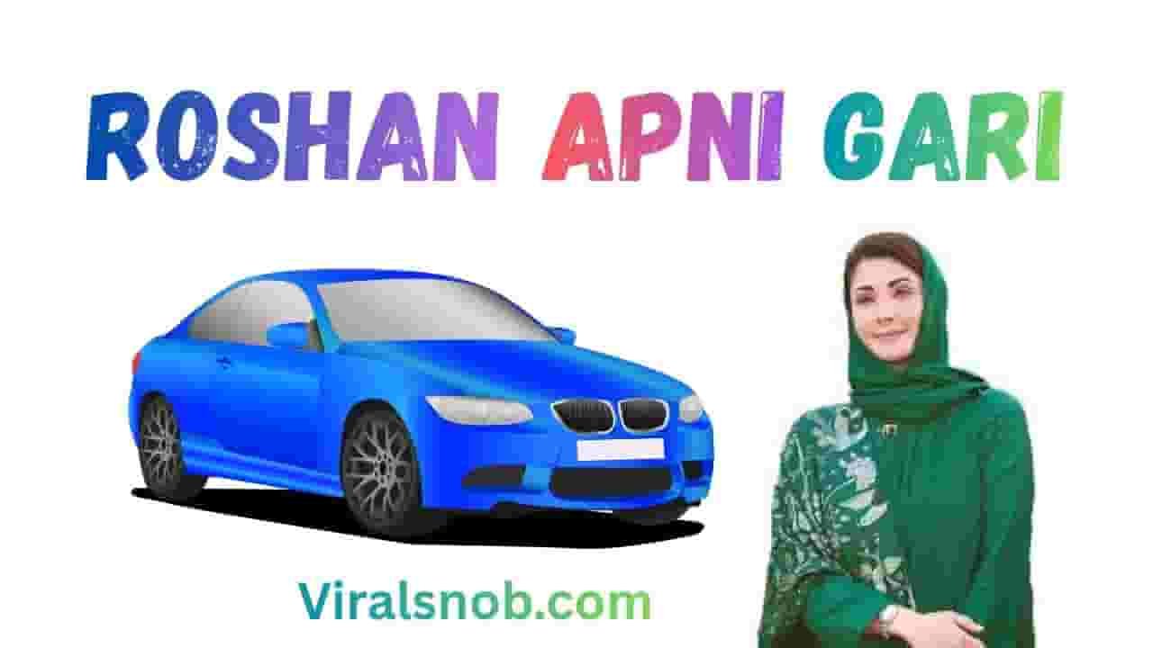 Roshan Apni Gari 2026: Eligibility, Documents, and Benefits Explained.
